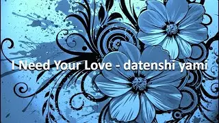I Need Your Love - datenshi yami