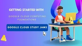 Getting started with Google Cloud Computing Foundations |Google Cloud Study Jams |Google Cloud