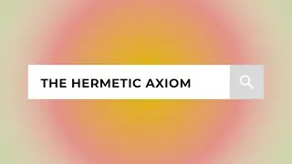The Hermetic Axiom: 