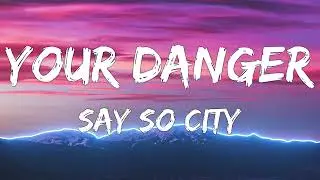 Say So City - your Danger (Lyrics)