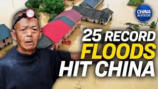Flooding Drenches Northeastern, Southern China | China in Focus