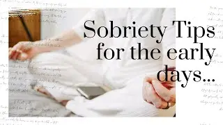 SOBRIETY HACKS First Days Being Sober