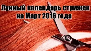 Лунный календарь стрижек на Март 2016 года.Благоприятные дни для стрижки.