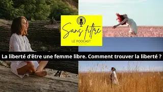 La liberté d'être une femme libre ! Comment trouver la liberté ?