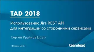 Сергей Крайнов (JCat)/ Использование Jira REST API для интеграции со сторонними сервисами / TAD 2018