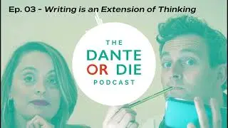 The Dante or Die Podcast. Episode. 3: Writing is an Extension of Thinking