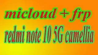 UNLOCK MICLOUD REDMI NOTE 10 5G CAMELLIA + FRP BYPASS MENGUNAKAN UNLOCKTOOL