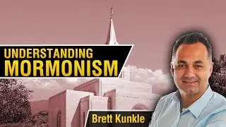 Understanding Mormonism - Brett Kunkle