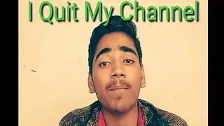 I quit my channel NOW