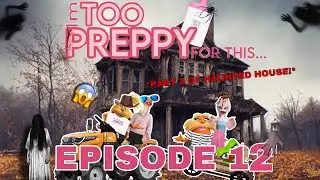 EPISODE 12- IM TOO PREPPY FOR THIS..