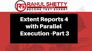 Extent Reports with Screenshots & Parallel Execution - Part 3 | Rahul Shetty