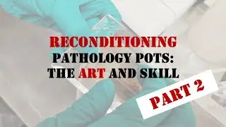 Pathology Pots: The Art and Skill of Reconditioning (Part 2 of 2)