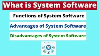 What is System Software |Functions of System Software| Advantages & Disadvantages of System Software