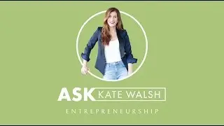 Ask Kate Walsh | Entrepreneurship | Kate Walsh
