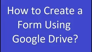 How to Create a Form Using Google Drive?