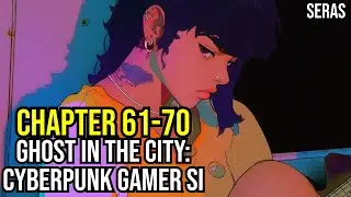 [NEW]Ghost in the City: Cyberpunk Gamer SI Ch 61-70 (Reincarnation, Sci-fi,Cyberpunk Dystopia)