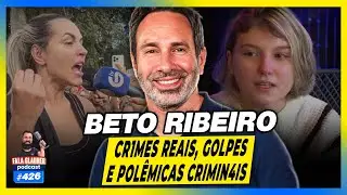 BETO RIBEIRO: CRIMES REAIS, POLÊMICAS CR1MINAIS E MAIS - 426