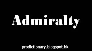 How to Pronounce Admiralty｜Pro-Dictionary