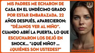 Mis padres me echaron de casa en el undécimo grado por estar embarazada. 22 años después...