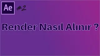 #2 Başlangıç Seviyesi Adobe After Effects Dersleri - Render Nasıl Alınır ?