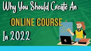 Why You Should Create An Online Course in 2022