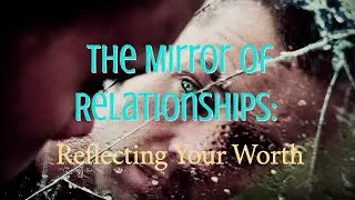 The Mirror of Relationships: Reflecting Your Worth