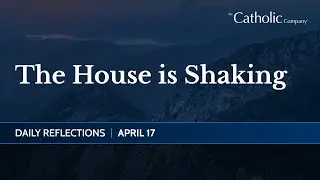 The House is Shaking | Daily Reflections