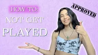 HOW TO NOT GET PLAYED
