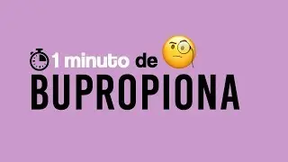 Bupropiona (WELLBUTRIN, BUP, ZETRON) - 1 MINUTO