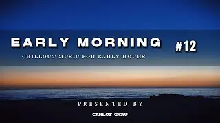 Early Morning Sessions #12 • Chillout Set | Carlos Grau