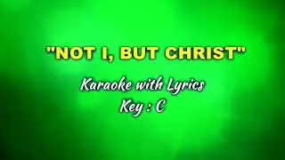 NOT I, BUT CHRIST "Karaoke with Lyrics" (Key : C)