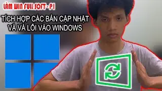 TÍCH HỢP BẢN CẬP NHẬT MỚI NHẤT VÀO WIN 11 | HƯỚNG DẪN LÀM WINDOWS 11 CÓ PHẦN MỀM - PHẦN 1