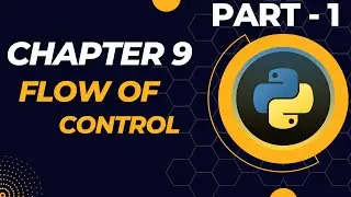 Chapter 9 : Flow of Control | Python Class 11 CBSE | Part -1