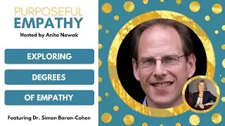 Exploring Degrees of Empathy Ft. Dr. Simon Baron-Cohen Purposeful Empathy Hosted by Anita Nowak