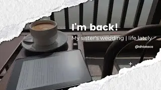 I'm Back! | My sister's wedding, life lately ✨