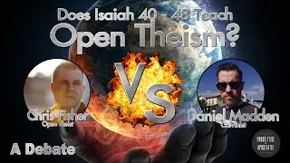 Open Theism Debate | Does Isaiah 40 - 48 Teach Open Theism? | Chris Fisher vs. Daniel Madden