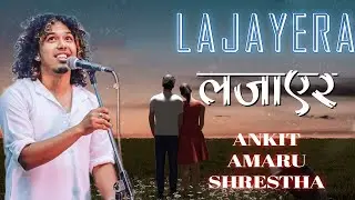LAJAYERA - Ankit Amaru Shrestha | Aba Ta Badhiyeko Kesh Khola | [Original Version]  | Official Video