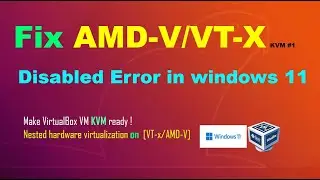 How to fix AMD-V Is Disabled in windows 11 on Oracle VM VirtualBox for KVM