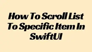 How To Scroll List To Specific Item In SwiftUI