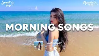 Morning songs 🍀 Comfortable songs to make you feel positive | Chill Music Playlist