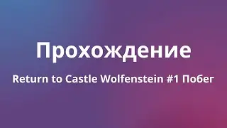 Прохождение Return to Castle Wolfenstein  #1  Побег