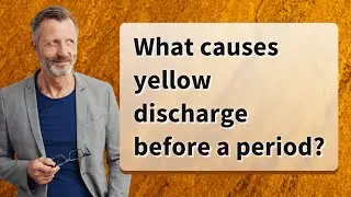 What causes yellow discharge before a period?