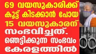 69 വയസുകാരിക്ക് കൂട്ട് കിടക്കാൻ പോയ 15 വയസുകാരന് സംഭവിച്ചത്. ഞെട്ടിക്കുന്ന സംഭവം കേരളത്തിൽ