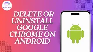 How to Delete or Uninstall Google Chrome on Android