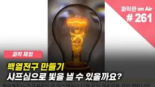[과학관 on Air] (과학체험)(조이의 Fun뻔한 과학) 백열전구 만들기