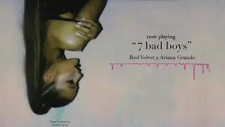 7 bad boys - Ariana Grande x Red Velvet (from the Thank U, Sweetener Mashup Album)