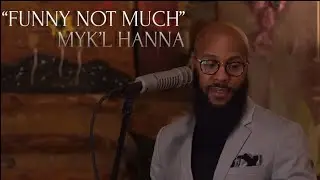 “Funny, Not Much” - Myk’l Hanna