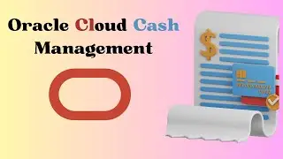 Oracle Fusion Cloud Cash Management: The Ultimate Tutorial For Beginners