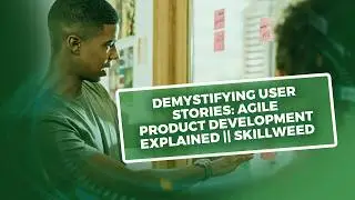 Demystifying User Stories: Agile Product Development Explained | Skillweed