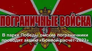 Live: В парке Победы омские пограничники проводят акцию «Боевой расчёт-2023» 